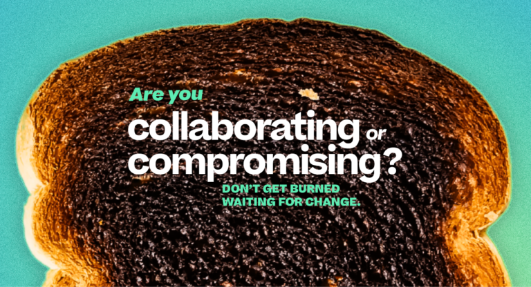 Collaborating or Compromising? Don’t Get Burned Waiting for Change.